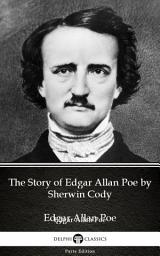 Icon image The Story of Edgar Allan Poe by Sherwin Cody - Delphi Classics (Illustrated)