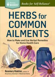 Icon image Herbs for Common Ailments: How to Make and Use Herbal Remedies for Home Health Care. A Storey BASICS® Title