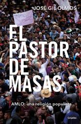Icon image El pastor de masas: AMLO: una religión populista