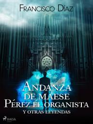 Icon image Andanza de maese Pérez el organista y otras leyendas