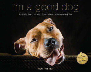 Icon image I'm a Good Dog: Pit Bulls, America's Most Beautiful (and Misunderstood) Pet