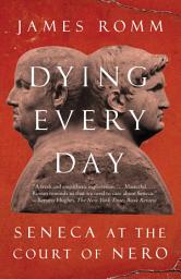 Icon image Dying Every Day: Seneca at the Court of Nero