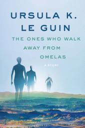 Icon image The Ones Who Walk Away from Omelas: A Story