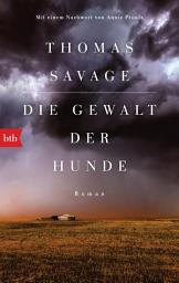 Icon image Die Gewalt der Hunde: Roman. Mit einem Nachwort von Annie Proulx