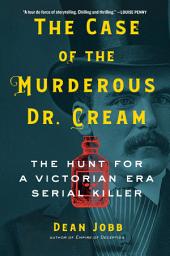 Icon image The Case of the Murderous Dr. Cream: The Hunt for a Victorian Era Serial Killer