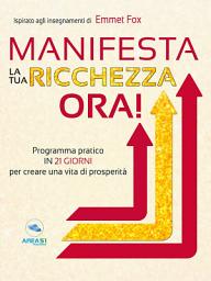Icon image Manifesta la tua ricchezza ora!: Programma pratico in 21 giorni per creare una vita di prosperità