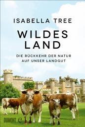 Icon image Wildes Land: Die Rückkehr der Natur auf unser Landgut