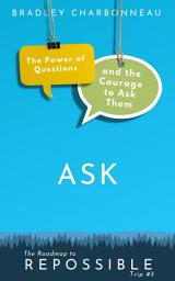 Icon image Ask: The Power of Questions and the Courage to Ask Them