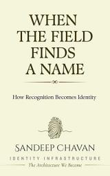 Icon image When the Field Finds a Name: How Recognition Becomes Identity