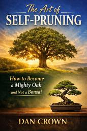 Icon image The Art of Self-Pruning: How to Become a Mighty Oak and Not a Bonsai
