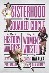 Icon image Sisterhood of the Squared Circle: The History and Rise of Women’s Wrestling