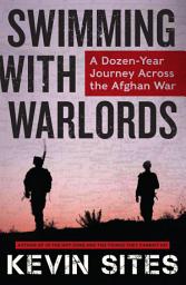 Icon image Swimming with Warlords: A Dozen-Year Journey Across the Afghan War