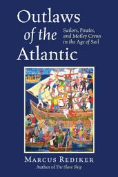 Icon image Outlaws of the Atlantic: Sailors, Pirates, and Motley Crews in the Age of Sail