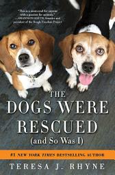 Icon image The Dogs Were Rescued (And So Was I)