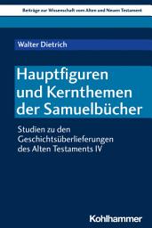 Icon image Hauptfiguren und Kernthemen der Samuelbücher: Studien zu den Geschichtsüberlieferungen des Alten Testaments IV