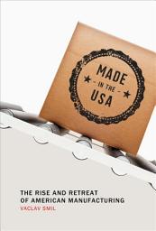 Icon image Made in the USA: The Rise and Retreat of American Manufacturing
