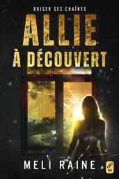 Icon image Allie à découvert (Briser ses chaînes, t.1)