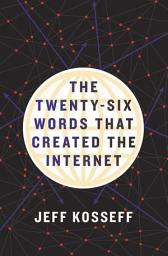 Icon image The Twenty-Six Words That Created the Internet