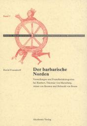 Icon image Der barbarische Norden: Vorstellungen und Fremdheitskategorien bei Rimbert, Thietmar von Merseburg, Adam von Bremen und Helmold von Bosau