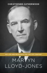 Icon image Martyn Lloyd-Jones: His Life and Relevance for the 21st Century