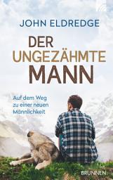 Icon image Der ungezähmte Mann: Auf dem Weg zu einer neuen Männlichkeit