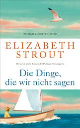 Icon image Die Dinge, die wir nicht sagen: Roman - Der neue große Roman der SPIEGEL-Bestsellerautorin und Pulitzer-Preisträgerin – Finalist Booker Prize 2026, auf Barack Obamas Leseliste Sommer 2026