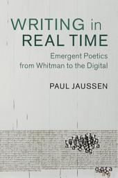 Icon image Writing in Real Time: Emergent Poetics from Whitman to the Digital
