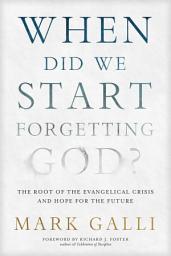 Icon image When Did We Start Forgetting God?: The Root of the Evangelical Crisis and Hope for the Future