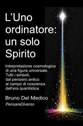Icon image L’Uno ordinatore: un solo Spirito.: Interpretazione cosmologica di una figura universale. Tutti i simboli, dal pensiero antico al campo di coscienza dell’era quantistica
