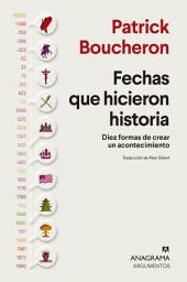 Icon image Fechas que hicieron historia: Diez formas de crear un acontecimiento
