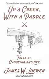 Icon image Up a Creek, with a Paddle: Tales of Canoeing and Life