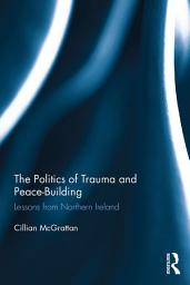 Icon image The Politics of Trauma and Peace-Building: Lessons from Northern Ireland