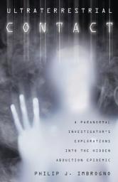 Icon image Ultraterrestrial Contact: A Paranormal Investigator's Explorations Into the Hidden Abduction Epidemic