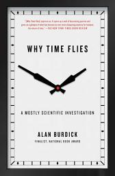 Icon image Why Time Flies: A Mostly Scientific Investigation