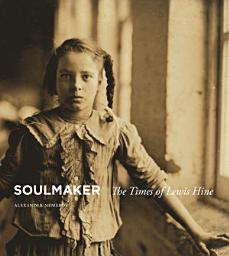 Icon image Soulmaker: The Times of Lewis Hine