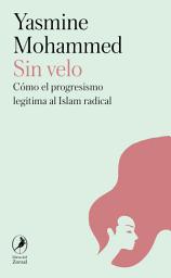 Icon image Sin velo: Cómo el progresismo legitima al islam radical