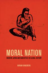 Icon image Moral Nation: Modern Japan and Narcotics in Global History
