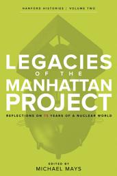 Icon image Legacies of the Manhattan Project: Reflections on 75 Years of a Nuclear World