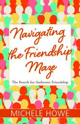 Icon image Navigating the Friendship Maze: The Search for Authentic Friendship