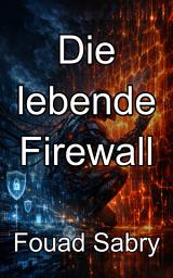 Icon image Die lebende Firewall: Entwicklung biomimetischer Systeme für die evolutionäre digitale Verteidigung