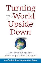 Icon image Turning the World Upside Down: Paul and Privilege with These People Called Methodist