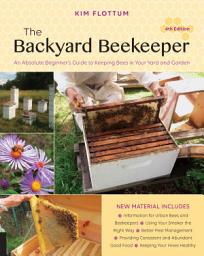 Icon image The Backyard Beekeeper, 4th Edition: An Absolute Beginner's Guide to Keeping Bees in Your Yard and Garden