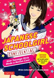 Icon image Japanese Schoolgirl Confidential: How Teenage Girls Made a Nation Cool