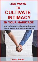 Icon image 100 Ways to Cultivate Intimacy in Your Marriage: How to Improve Communication, Build Trust and Rekindle Love