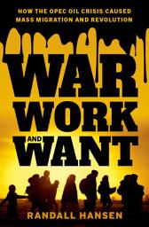 Icon image War, Work, and Want: How the OPEC Oil Crisis Caused Mass Migration and Revolution
