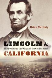 Icon image Lincoln and California: The President, the War, and the Golden State