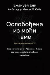 Icon image Ослобођен од моћи таме - Проширено издање 2025: ОВО ЈЕ ИСТИНИТА ПРИЧА О АФРИКАНСКОЈ - БИВШОЈ ВЕШТИЦИ КОЈУ ЈЕ ОСЛОБОДИЛА МОЋНА БОЖЈА СИЛА - ПРОШИРЕНО ИЗДАЊЕ 2025