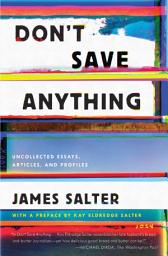Icon image Don't Save Anything: Uncollected Essays, Articles, and Profiles