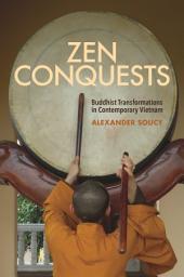 Icon image Zen Conquests: Buddhist Transformations in Contemporary Vietnam