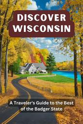 Icon image Discover Wisconsin: A Traveler's Guide to the Best of the Badger State